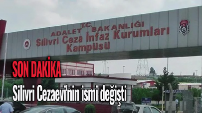 Son dakika haberi... Silivri Cezaevi'nin ismi değişti