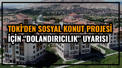 TOKİ'den sosyal konut projesine başvuranlar için 'dolandırıcılık' uyarısı