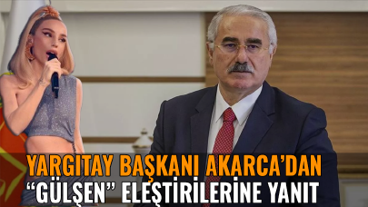 Yargıtay Başkanı Akarca’dan “Gülşen” eleştirilerine yanıt
