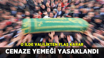 O ilde Valilikten flaş karar: Cenaze yemeği yasaklandı