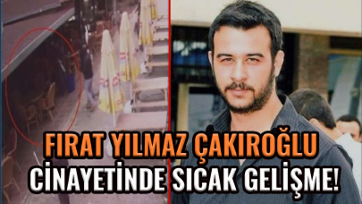 Fırat Yılmaz Çakıroğlu cinayetinde sıcak gelişme!