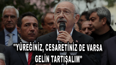 Kılıçdaroğlu: Dünya kadar televizyonlarınız var; yüreğiniz, cesaretiniz de varsa gelin tartışalım