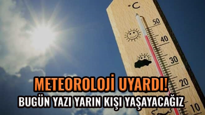 Meteoroloji uyardı! Bugün yazı, yarın kışı yaşayacağız