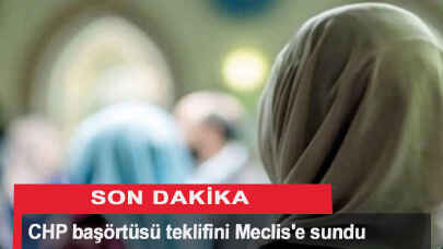 Son dakika... CHP başörtüsü teklifini Meclis'e sundu