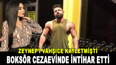 Zeynep'i vahşice katleden boksör, cezaevinde intihar etti