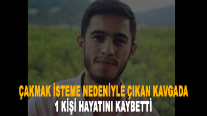 Çakmak isteme nedeniyle çıkan kavgada 1 kişi hayatını kaybetti