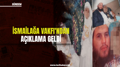 6 yaşındaki kız çocuğunun evlendirilmesinin ardından İsmailağa Vakfı'ndan açıklama geldi