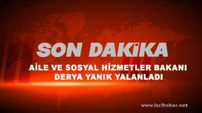  Aile ve Sosyal Hizmetler Bakanı Derya Yanık yalanladı