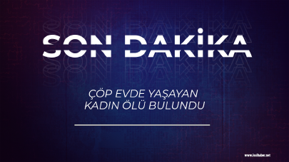 Son dakka:Çöp evde yaşayan kadın ölü bulundu...