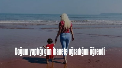 Doğum yaptığı gün ihanete uğradığını öğrendi