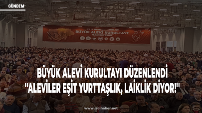 İstanbul'da Büyük Alevi Kurultayı düzenlendi: Aleviler eşit yurttaşlık diyor, laiklik diyor!