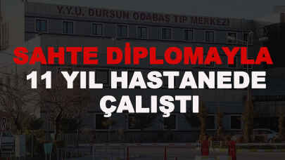 Sahte diplomayla hastanede 11 yıl çalıştı