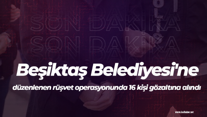 Son Dakika! Beşiktaş Belediyesi'ne düzenlenen rüşvet operasyonunda 16 kişi gözaltına alındı