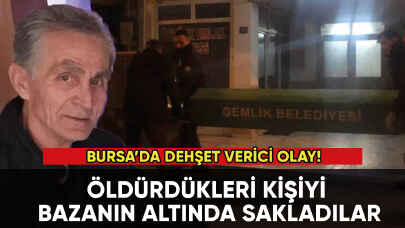 Bursa'da dehşet verici olay! Öldürüp bazanın altında sakladılar!