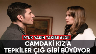 Camdaki Kız'a tepkiler çığ gibi büyüyor: RTÜK yakın takibe aldı!