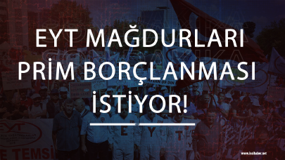 EYT mağdurları PRİM borçlanması istiyor