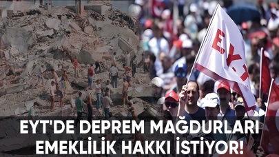 EYT'de depreme takılanlar emeklilik hakkı istiyor!