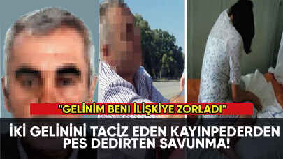 İki gelinini taciz eden kayınpederden pes dedirten savunma:  "Gelinim beni ilişkiye zorladı"