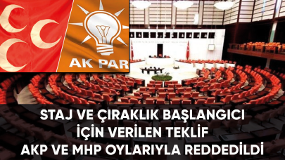 Staj ve çıraklık başlangıcı için verilen teklif AKP ve MHP oylarıyla reddedildi