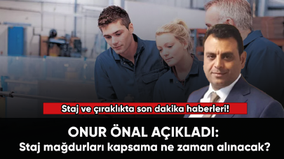 Staj ve çıraklıkta son dakika haberleri! Onur Önal açıkladı: Staj mağdurları kapsama ne zaman alınacak?
