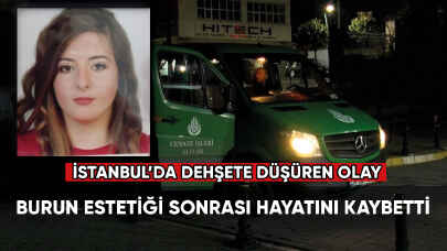 Burun estetiği sonrası hayatını kaybetti