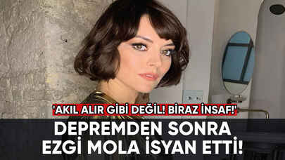 Depremden sonra ünlü oyucu Ezgi Mola isyan etti!