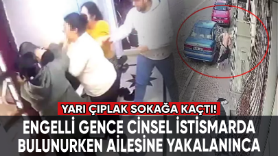 Engelli gence cinsel istismarda bulunurken yakalanınca yarı çıplak halde kaçtı!