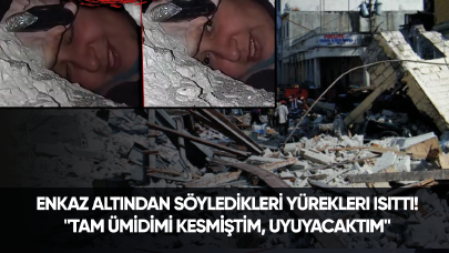 Enkaz altından söyledikleri yürekleri ısıttı! "Tam ümidimi kesmiştim, uyuyacaktım"