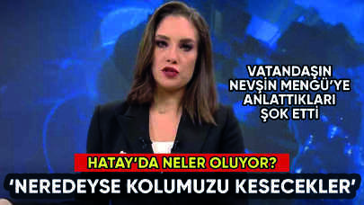 Nevşin Mengü'ye anlattıkları kan dondurdu: Hatay'da neler oluyor?