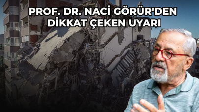 Prof. Dr. Naci Görür'den dikkat çeken uyarı