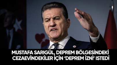 Son dakika... Mustafa Sarıgül, deprem bölgesindeki cezaevindekiler için ‘deprem izni’ istedi