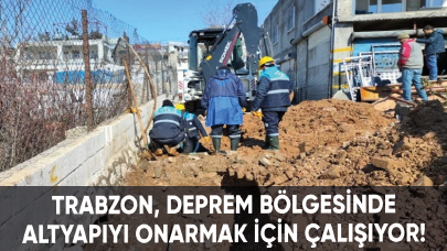 Trabzon, deprem bölgesinde altyapıyı onarmak için çalışıyor!