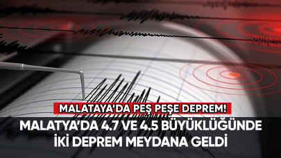 Malatya'da peş peşe iki deprem meydana geldi!