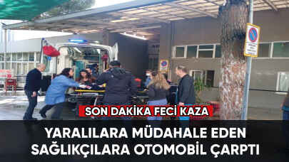 Yaralılara müdahale eden sağlıkçılara otomobil çarptı