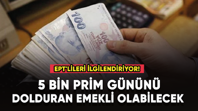 EPT'lileri ilgilendiriyor! 5 bin prim gününü dolduran emekli olabilecek iddiası gündemde