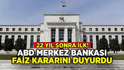 ABD Merkez Bankası faiz kararını açıkladı: 22 yıl sonra ilk!