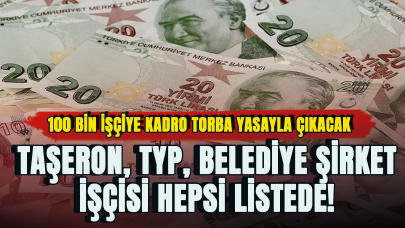 Taşeron, TYP, belediye şirket işçisi hepsi listede! 100 bin işçiye kadro torba yasayla çıkacak