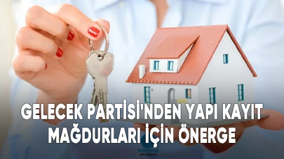 Gelecek Partisi'nden yapı kayıt mağdurları için önerge