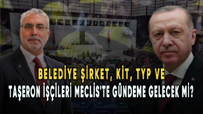 Taşeron, KİT, TYP ve belediye şirket işçilerine kadro... Meclis'te gündeme gelecek mi?