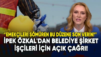 İpek Özkal'dan belediye şirket işçileri için açık çağrı!