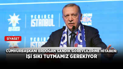 Cumhurbaşkanı Erdoğan sandık görevlilerine hitaben: İşi sıkı tutmamız gerekiyor