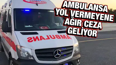 Ambulansa yol vermeyen sürücüye ağır yaptırım geliyor