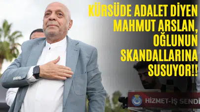 Kürsüde adalet diyen Mahmut Arslan, oğlunun skandallarına susuyor!