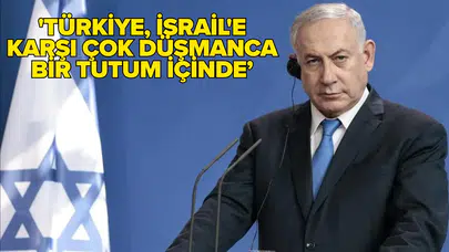 Netanyahu'dan Gazze ve Türkiye açıklaması!