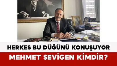 Herkes Bu Düğünü Konuşuyor: Mehmet Sevigen Kimdir?