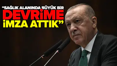 Erdoğan’dan sağlıkta devrim mesajı