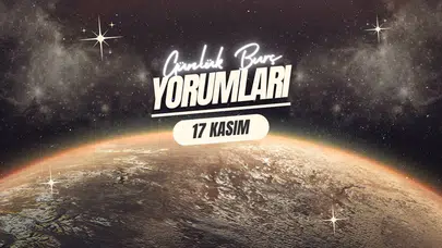 Günlük burç yorumları! 17 Kasım 2025: Astroloji ne diyor?