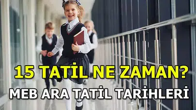 15 tatil ne zaman başlayacak ve okullar hangi gün kapanacak?
