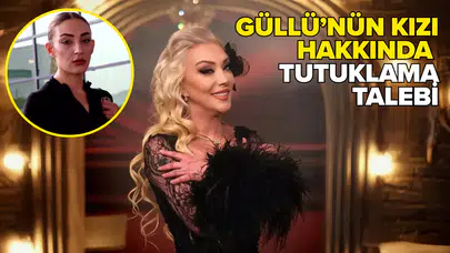 Güllü'nün kızı hakkında tutuklama talep edildi