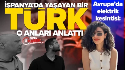 İspanya'da yaşayan Türk Avrupa'da yaşanan elektrik kesintisini anlattı